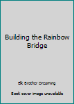 Paperback Building the Rainbow Bridge Book