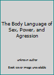 Unknown Binding The Body Language of Sex, Power, and Agression Book