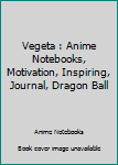 Vegeta : Anime Notebooks, Motivation, Inspiring, Journal, Dragon Ball