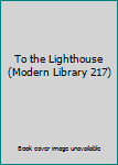 Hardcover To the Lighthouse (Modern Library 217) Book