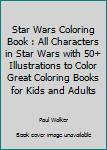 Paperback Star Wars Coloring Book : All Characters in Star Wars with 50+ Illustrations to Color Great Coloring Books for Kids and Adults Book