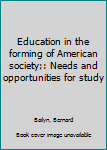 Education in the forming of American society;: Needs and opportunities for study