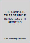 THE COMPLETE TALES OF UNCLE REMUS 1955 8TH PRINTING