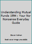 Paperback Understanding Mutual Funds 1994 : Your No-Nonsense Everyday Guide Book