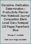 Discipline. Dedication. Determination.: Productivity Planner Man Notebook Journal Composition Blank Lined Diary Notepad 120 Pages Paperback Blue
