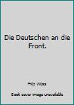 Perfect Paperback Die Deutschen an die Front. Book