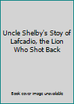Hardcover Uncle Shelby's Stoy of Lafcadio, the Lion Who Shot Back Book