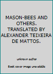 Unknown Binding MASON-BEES AND OTHERS. TRANSLATED BY ALEXANDER TEIXEIRA DE MATTOS. Book