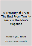 Hardcover A Treasury of True: The Best From Twenty Years of the Man's Magazine Book