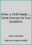 Paperback When a Child Reads.... Some Answers to Your Questions Book