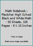 Paperback Math Notebook : Flectcher High School Black and White Math - 50 Sheets, 100 Pages - 8 X 10 Inches Book
