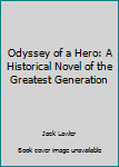 Hardcover Odyssey of a Hero: A Historical Novel of the Greatest Generation Book