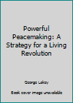 Hardcover Powerful Peacemaking: A Strategy for a Living Revolution Book