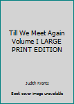 Hardcover Till We Meet Again Volume I LARGE PRINT EDITION Book