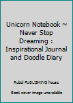 Paperback Unicorn Notebook ~ Never Stop Dreaming : Inspirational Journal and Doodle Diary Book