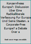 Konzernfreies Europa?: Diskussion uber eine radikalliberale Verfassung fur Europa und seine Staaten. A corporate-free Europe? A debate over a radical liberal constitution for Europe and its States