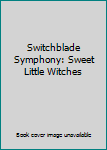 Switchblade Symphony - Sweet Live Witches