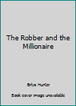 Unknown Binding The Robber and the Millionaire Book