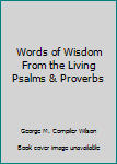 Words of Wisdom From the Living Psalms & Proverbs