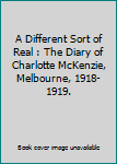 Paperback A Different Sort of Real : The Diary of Charlotte McKenzie, Melbourne, 1918-1919. Book