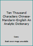 Unknown Binding Ten Thousand Characters Chinese-Mandarin-English An Analytic Dictionary Book