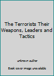 Unknown Binding The Terrorists Their Weapons, Leaders and Tactics Book