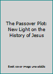 Hardcover The Passover Plot: New Light on the History of Jesus Book