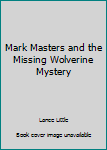 Unknown Binding Mark Masters and the Missing Wolverine Mystery Book