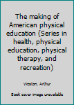 The making of American physical education