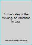 In the Valley of the Mekong. an American in Laos