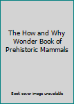 Hardcover The How and Why Wonder Book of Prehistoric Mammals Book