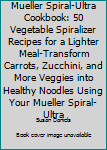 Paperback Mueller Spiral-Ultra Cookbook: 50 Vegetable Spiralizer Recipes for a Lighter Meal-Transform Carrots, Zucchini, and More Veggies into Healthy Noodles Using Your Mueller Spiral-Ultra Book