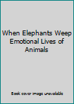 Paperback When Elephants Weep Emotional Lives of Animals Book