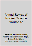Annual Review of Nuclear Science Volume 12