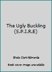 Unknown Binding The Ugly Buckling (S.P.I.R.E) Book