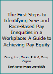 Paperback The First Steps to Identifying Sex- and Race-Based Pay Inequities in a Workplace: A Guide to Achieving Pay Equity Book