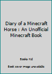 Diary of a Minecraft Horse: An Unofficial Minecraft Book