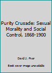 Paperback Purity Crusade: Sexual Morality and Social Control, 1868-1900 Book