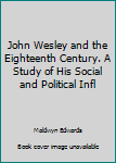 Unknown Binding John Wesley and the Eighteenth Century. A Study of His Social and Political Infl Book