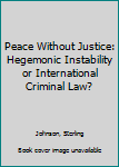 Hardcover Peace Without Justice: Hegemonic Instability or International Criminal Law? Book
