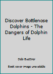 Discover Bottlenose Dolphins Vol. 3: The Dangers of Dolphin Life