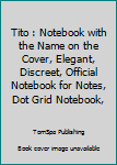 Tito : Notebook with the Name on the Cover, Elegant, Discreet, Official Notebook for Notes, Dot Grid Notebook,