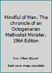 Hardcover Mindful of Man. The chronicle of an Octogenarian Methodist Minister. 1964 Edition Book