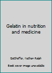 Unknown Binding Gelatin in nutrition and medicine Book