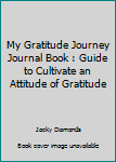 Paperback My Gratitude Journey Journal Book : Guide to Cultivate an Attitude of Gratitude Book