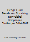 Paperback Hedge Fund Deskbook: Surviving New Global Compliance Challenges 2014-2015 Book