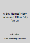 Hardcover A Boy Named Mary Jane, and Other Silly Verse Book