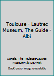 Paperback Toulouse - Lautrec Museum, The Guide - Albi [Unknown] Book