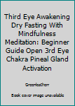 Paperback Third Eye Awakening Dry Fasting With Mindfulness Meditation: Beginner Guide Open 3rd Eye Chakra Pineal Gland Activation Book