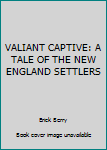 Hardcover VALIANT CAPTIVE: A TALE OF THE NEW ENGLAND SETTLERS Book